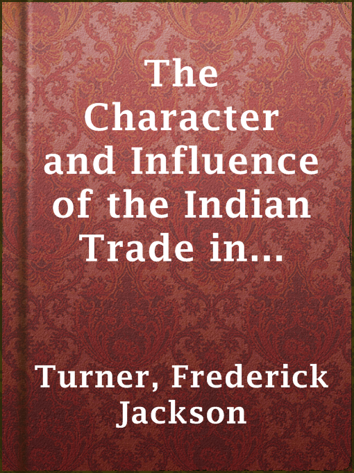 Title details for The Character and Influence of the Indian Trade in Wisconsin by Frederick Jackson Turner - Available